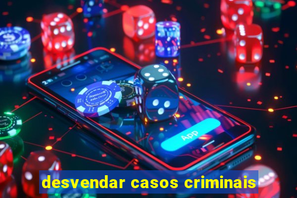 desvendar casos criminais